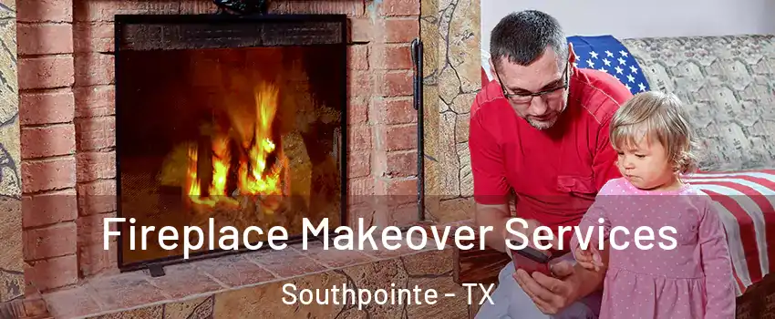 Fireplace Makeover Services Southpointe - TX
