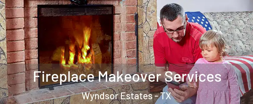 Fireplace Makeover Services Wyndsor Estates - TX