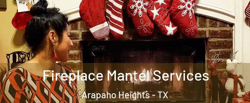 Fireplace Mantel Services Arapaho Heights - TX