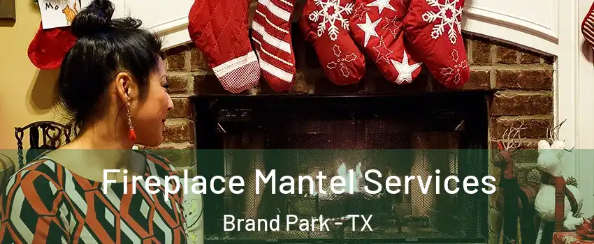 Fireplace Mantel Services Brand Park - TX