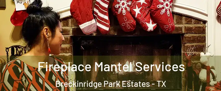 Fireplace Mantel Services Breckinridge Park Estates - TX