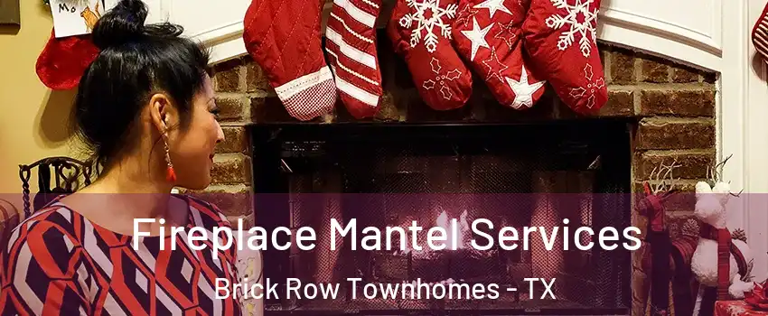 Fireplace Mantel Services Brick Row Townhomes - TX