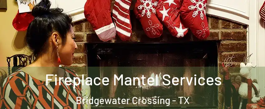 Fireplace Mantel Services Bridgewater Crossing - TX