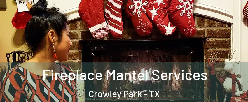 Fireplace Mantel Services Crowley Park - TX