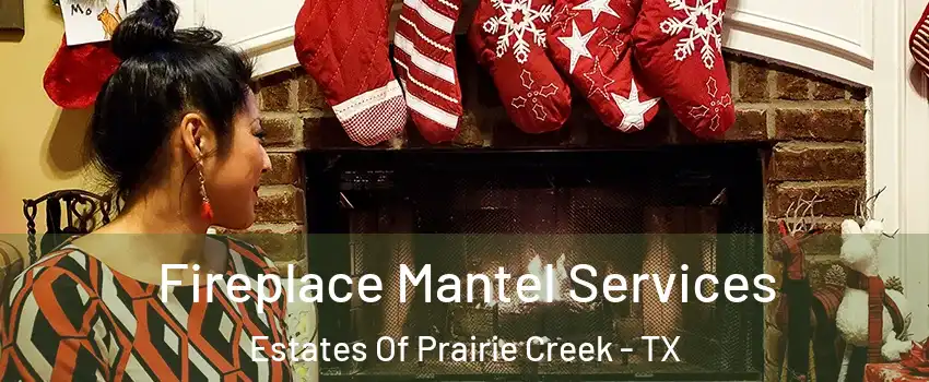 Fireplace Mantel Services Estates Of Prairie Creek - TX