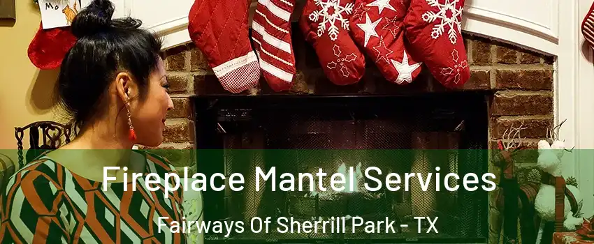 Fireplace Mantel Services Fairways Of Sherrill Park - TX