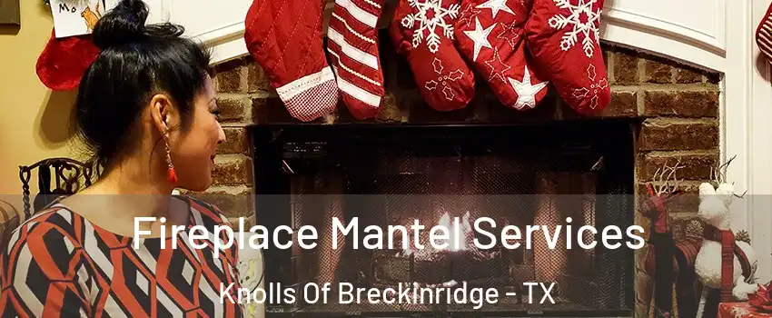 Fireplace Mantel Services Knolls Of Breckinridge - TX