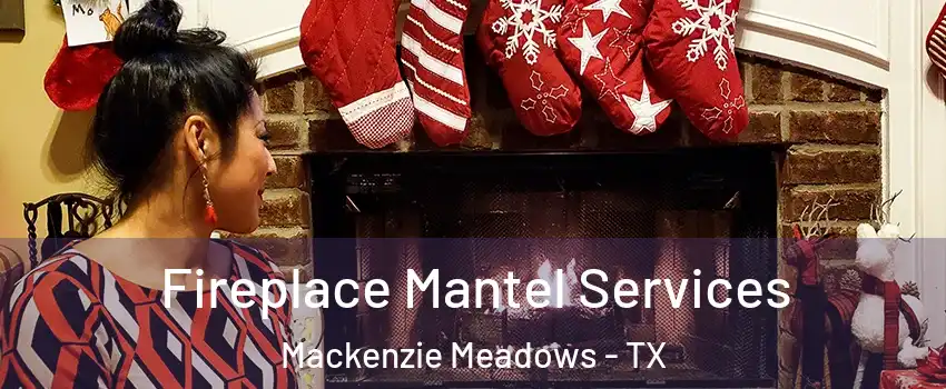 Fireplace Mantel Services Mackenzie Meadows - TX