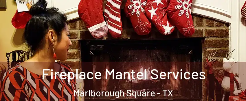 Fireplace Mantel Services Marlborough Square - TX