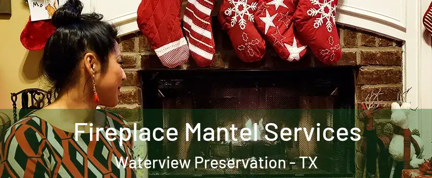 Fireplace Mantel Services Waterview Preservation - TX