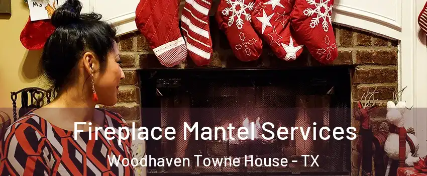 Fireplace Mantel Services Woodhaven Towne House - TX
