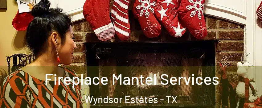 Fireplace Mantel Services Wyndsor Estates - TX