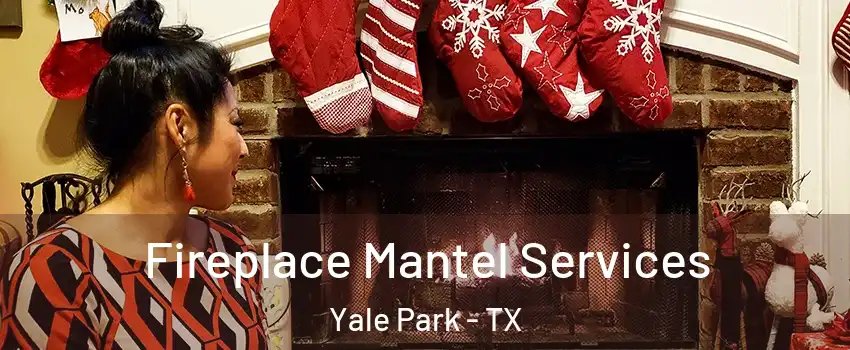 Fireplace Mantel Services Yale Park - TX