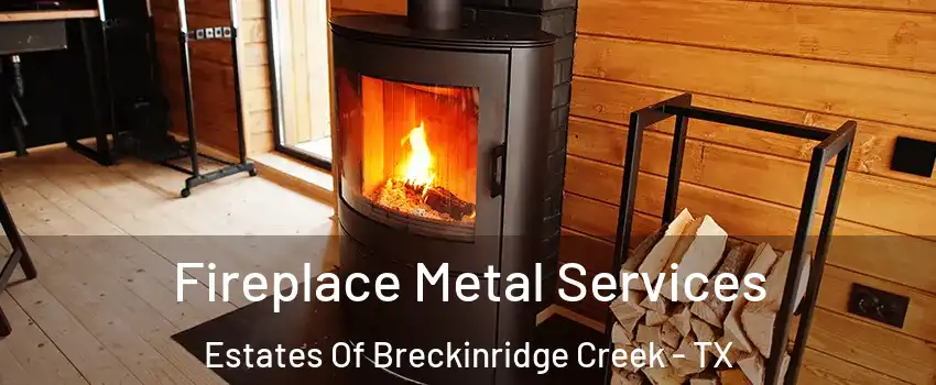 Fireplace Metal Services Estates Of Breckinridge Creek - TX