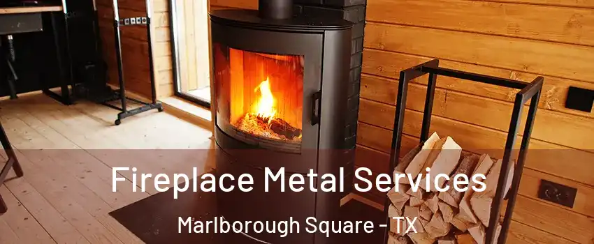 Fireplace Metal Services Marlborough Square - TX