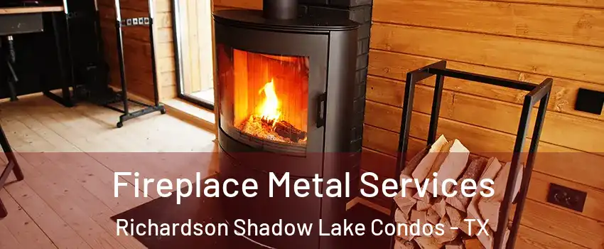 Fireplace Metal Services Richardson Shadow Lake Condos - TX