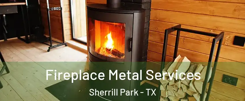 Fireplace Metal Services Sherrill Park - TX