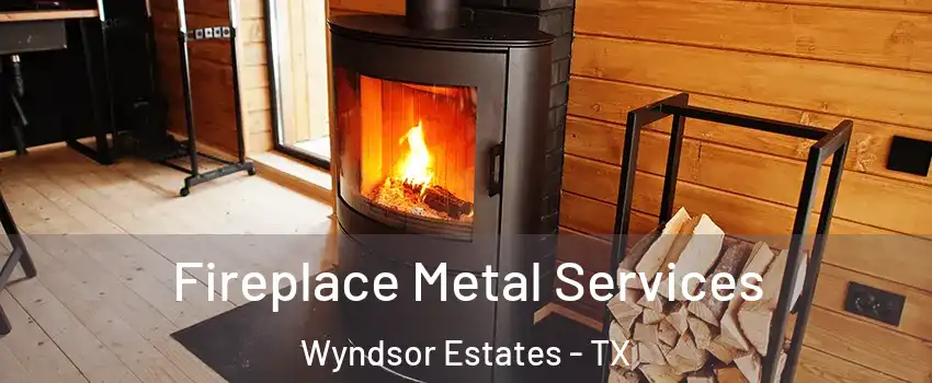 Fireplace Metal Services Wyndsor Estates - TX