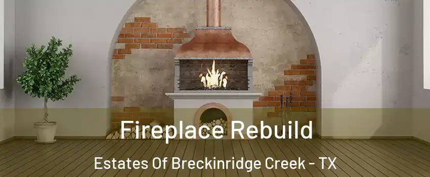 Fireplace Rebuild Estates Of Breckinridge Creek - TX