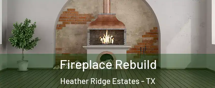 Fireplace Rebuild Heather Ridge Estates - TX