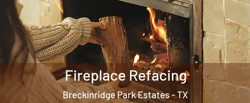 Fireplace Refacing Breckinridge Park Estates - TX