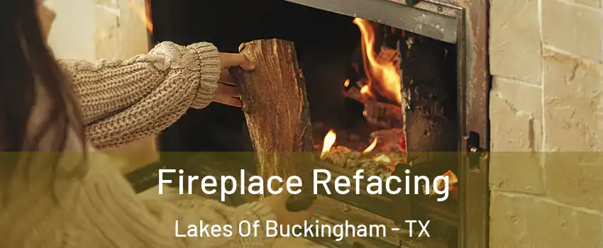 Fireplace Refacing Lakes Of Buckingham - TX