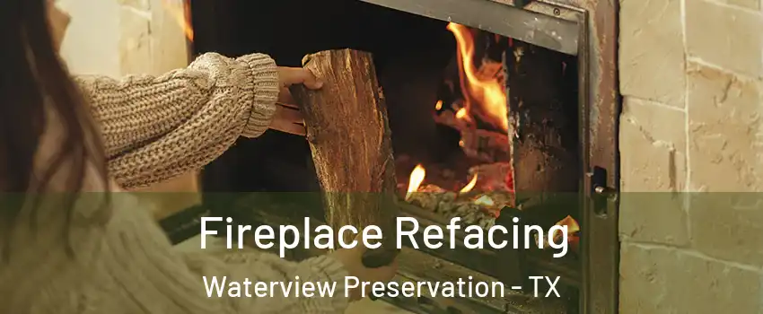 Fireplace Refacing Waterview Preservation - TX