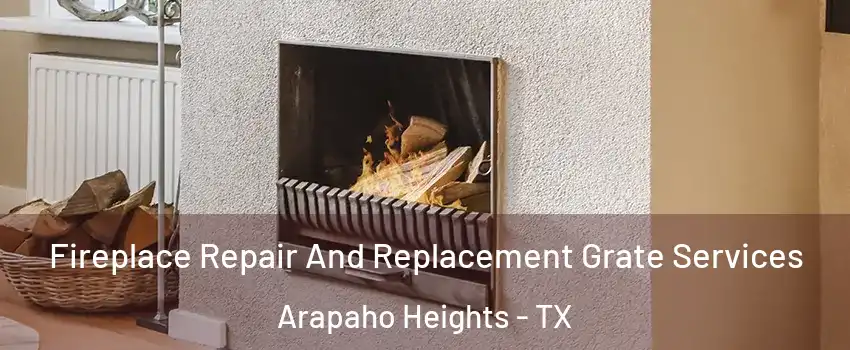 Fireplace Repair And Replacement Grate Services Arapaho Heights - TX