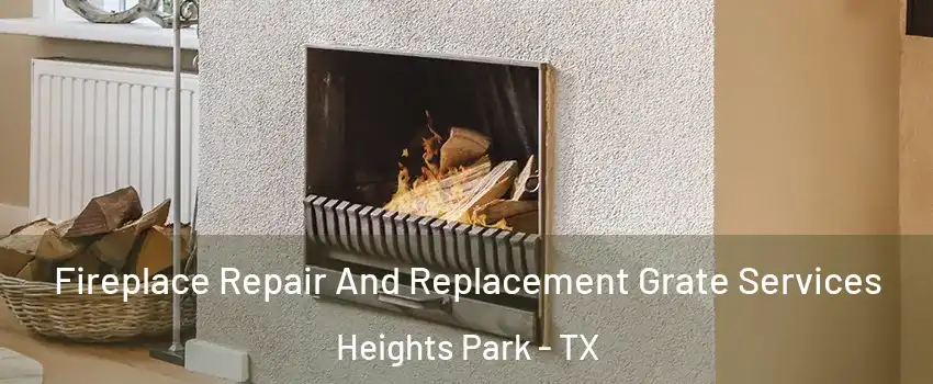 Fireplace Repair And Replacement Grate Services Heights Park - TX