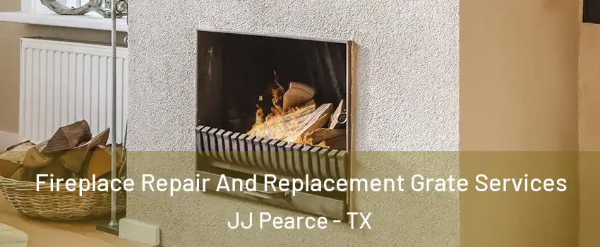 Fireplace Repair And Replacement Grate Services JJ Pearce - TX