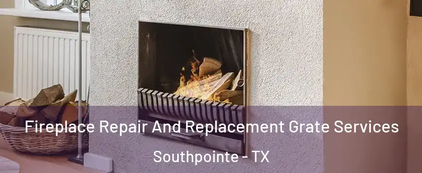 Fireplace Repair And Replacement Grate Services Southpointe - TX