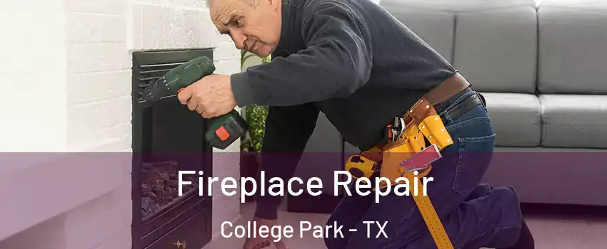 Fireplace Repair College Park - TX