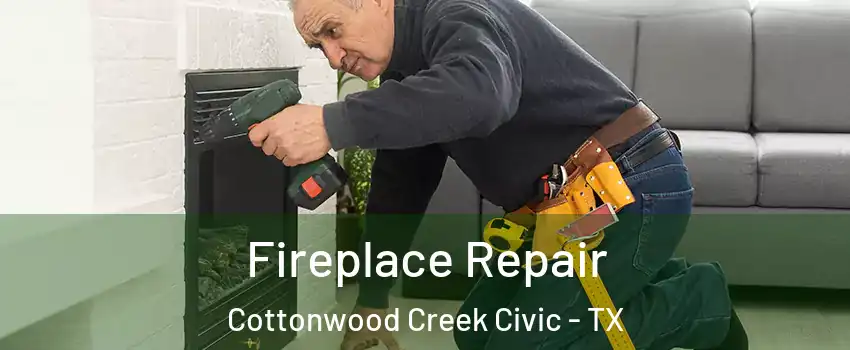 Fireplace Repair Cottonwood Creek Civic - TX