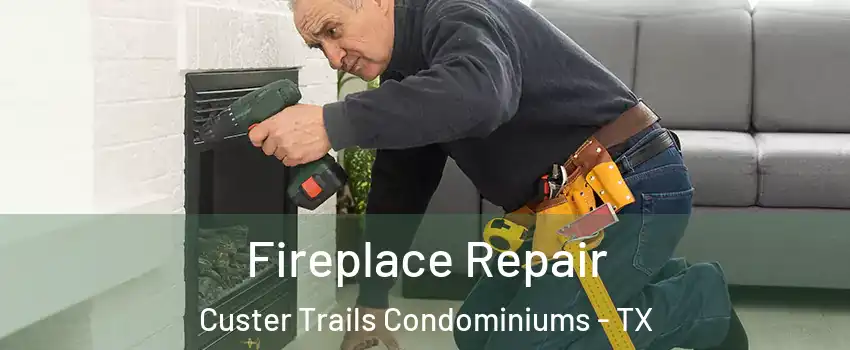 Fireplace Repair Custer Trails Condominiums - TX