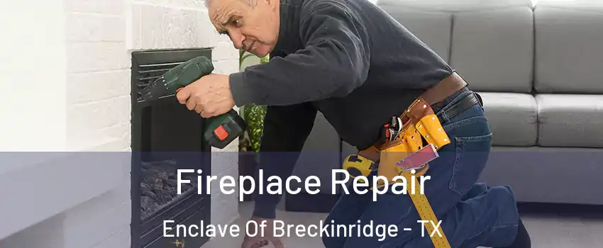 Fireplace Repair Enclave Of Breckinridge - TX