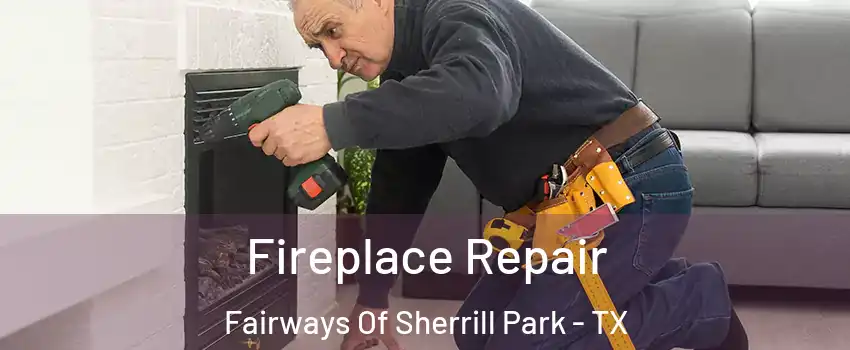 Fireplace Repair Fairways Of Sherrill Park - TX