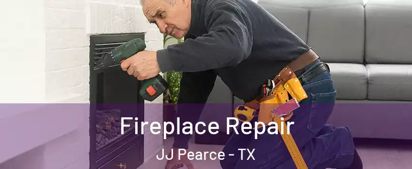 Fireplace Repair JJ Pearce - TX