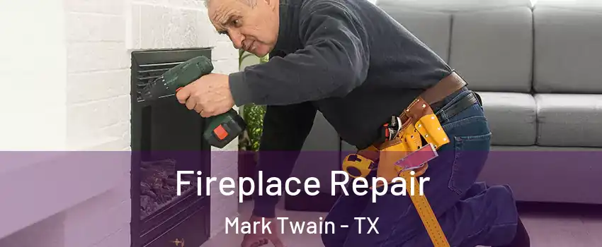 Fireplace Repair Mark Twain - TX
