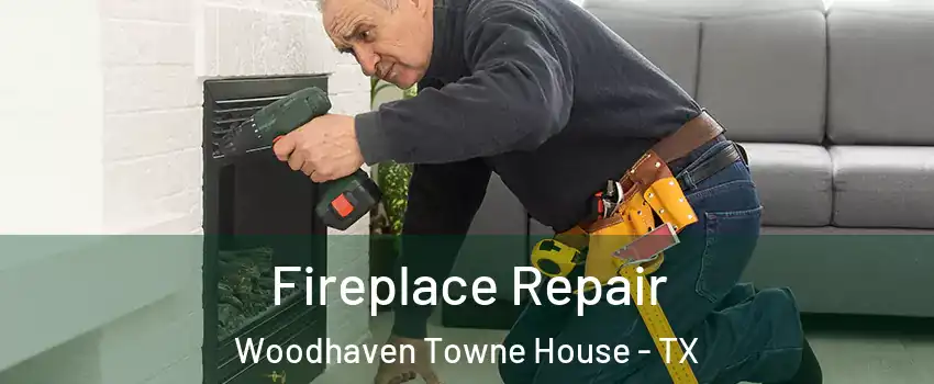 Fireplace Repair Woodhaven Towne House - TX