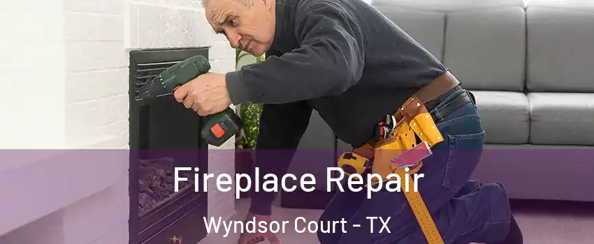 Fireplace Repair Wyndsor Court - TX