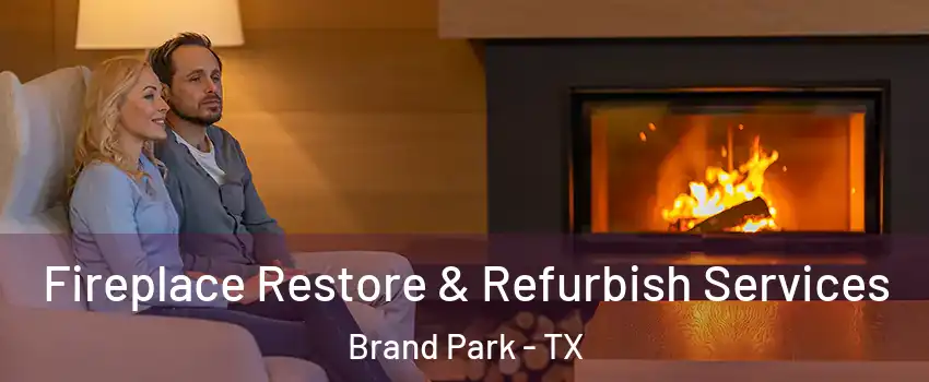 Fireplace Restore & Refurbish Services Brand Park - TX