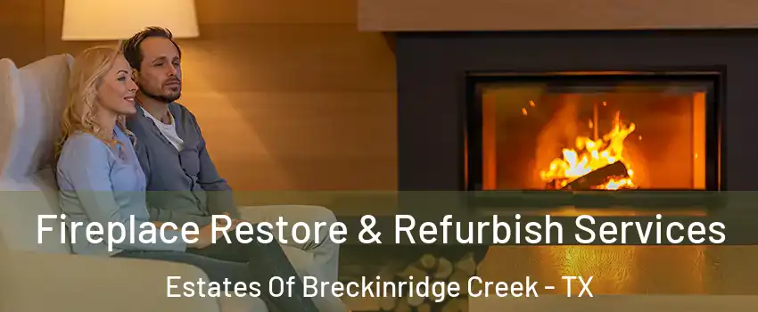 Fireplace Restore & Refurbish Services Estates Of Breckinridge Creek - TX