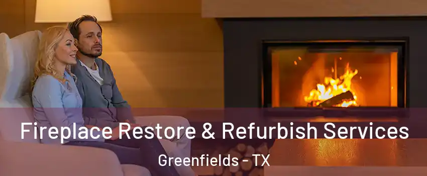 Fireplace Restore & Refurbish Services Greenfields - TX