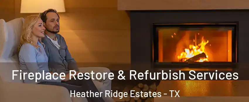 Fireplace Restore & Refurbish Services Heather Ridge Estates - TX