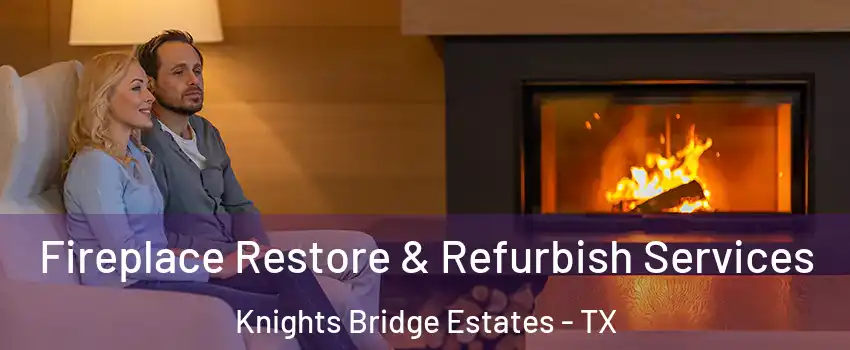 Fireplace Restore & Refurbish Services Knights Bridge Estates - TX