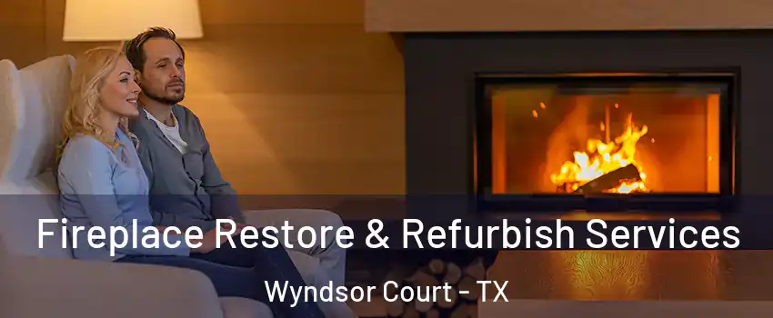 Fireplace Restore & Refurbish Services Wyndsor Court - TX