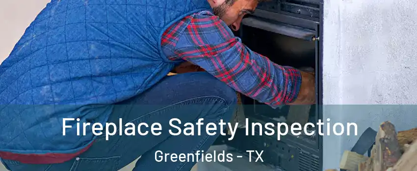 Fireplace Safety Inspection Greenfields - TX