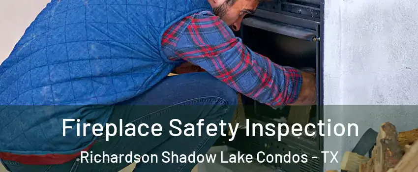 Fireplace Safety Inspection Richardson Shadow Lake Condos - TX