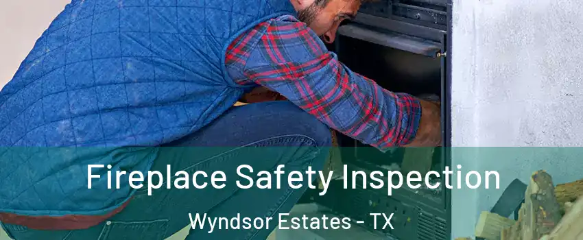 Fireplace Safety Inspection Wyndsor Estates - TX