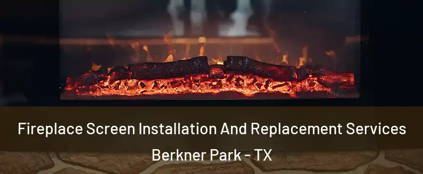 Fireplace Screen Installation And Replacement Services Berkner Park - TX